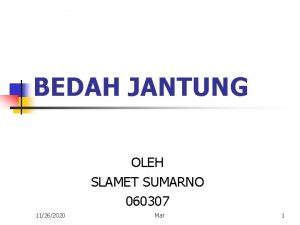 BEDAH JANTUNG OLEH SLAMET SUMARNO 060307 11262020 Mar