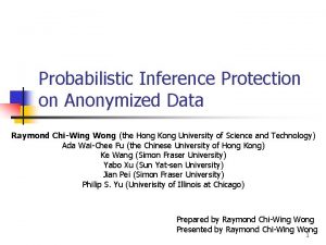 Probabilistic Inference Protection on Anonymized Data Raymond ChiWing