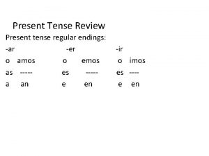 Present Tense Review Present tense regular endings ar