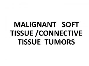MALIGNANT SOFT TISSUE CONNECTIVE TISSUE TUMORS Fibrosarco Ma
