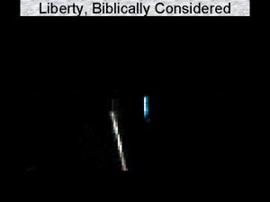 Liberty Biblically Considered Liberty Biblically Considered We hold