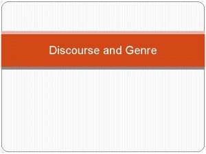Discourse and Genre What is Genre Genre is