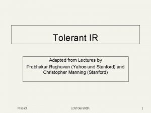 Tolerant IR Adapted from Lectures by Prabhakar Raghavan