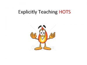 Explicitly Teaching HOTS Why Teach the HOTS explicitly