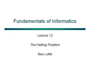 Fundamentals of Informatics Lecture 12 The Halting Problem