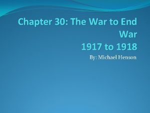 Chapter 30 The War to End War 1917