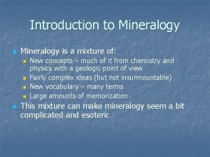 Introduction to Mineralogy n Mineralogy is a mixture