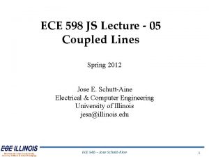 ECE 598 JS Lecture 05 Coupled Lines Spring