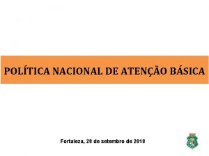 POLTICA NACIONAL DE ATENO BSICA Fortaleza 28 de