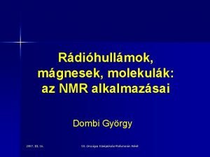 Rdihullmok mgnesek molekulk az NMR alkalmazsai Dombi Gyrgy