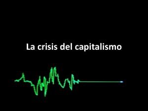 La crisis del capitalismo Causas de la crisis