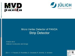 Mitglied der HelmholtzGemeinschaft Micro Vertex Detector of PANDA Mitglied der HelmholtzGemeinschaft Micro Vertex Detector of PANDA