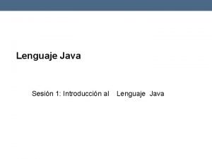 Lenguaje Java Sesin 1 Introduccin al Lenguaje Java