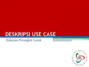 DESKRIPSI USE CASE Rekayasa Perangkat Lunak Rekayasa Perangkat DESKRIPSI USE CASE Rekayasa Perangkat Lunak Rekayasa Perangkat