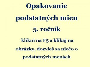 Opakovanie podstatnch mien 5 ronk klikni na F