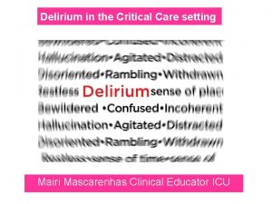 Delirium in the Critical Care setting Mairi Mascarenhas