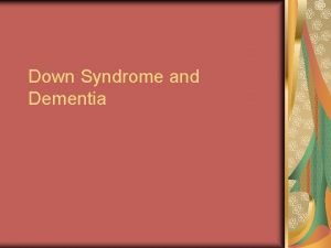 Down Syndrome and Dementia What is Dementia Two