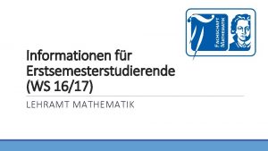 Informationen fr Erstsemesterstudierende WS 1617 LEHRAMT MATHEMATIK Inhalt