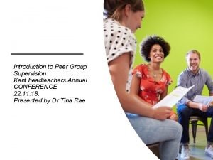 Introduction to Peer Group Supervision Kent headteachers Annual