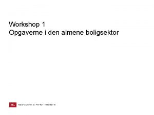 Workshop 1 Opgaverne i den almene boligsektor De