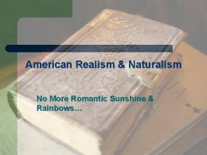 American Realism Naturalism No More Romantic Sunshine Rainbows