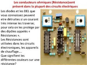 Les conducteurs ohmiques Rsistancesont prsent dans la plupart