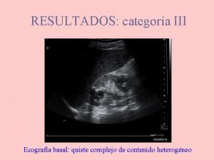 RESULTADOS categora III Ecografa basal quiste complejo de