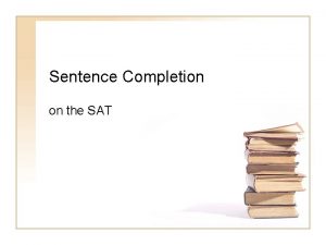 Sentence Completion on the SAT What are sentence