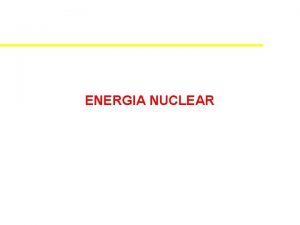 ENERGIA NUCLEAR ENERGIA NUCLEAR Princpio bsico A energia