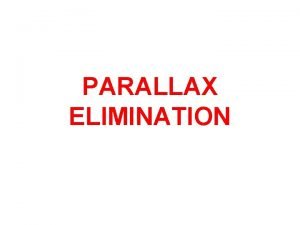 PARALLAX ELIMINATION PARALLAX ELIMINATION In all optical instruments