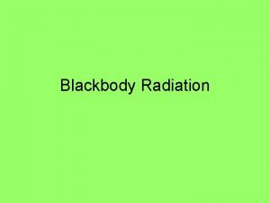 Blackbody Radiation What is a blackbody A blackbody