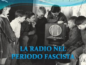 LA RADIO NEL PERIODO FASCISTA ORIGINI DELLA RADIO