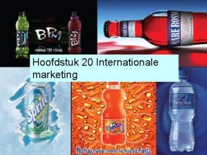 Hoofdstuk 20 Internationale marketing Leerdoelen De invloed beschrijven