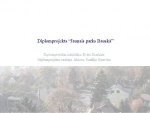 Diplomprojekts Jaunais parks Bausk Diplomprojektu izstrdja Evisa Dzerkale