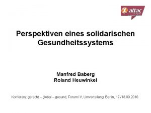 Perspektiven eines solidarischen Gesundheitssystems Manfred Baberg Roland Heuwinkel