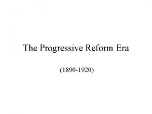 The Progressive Reform Era 1890 1920 I The