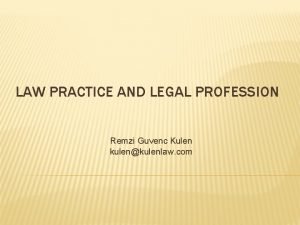 LAW PRACTICE AND LEGAL PROFESSION Remzi Guvenc Kulen