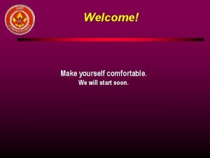 Welcome Make yourself comfortable We will start soon