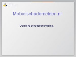 Mobielschademelden nl Opleiding schadebehandeling Doelstelling Inzicht geven in