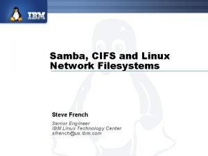 Samba CIFS and Linux Network Filesystems Steve French