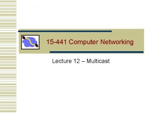 15 441 Computer Networking Lecture 12 Multicast Multicast