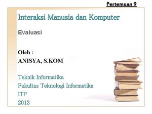 Pertemuan 9 Interaksi Manusia dan Komputer Evaluasi Oleh