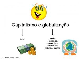 Capitalismo e globalizao lucro Prof Fabiana Pegoraro Soares