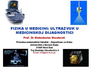 FIZIKA U MEDICINI ULTRAZVUK U MEDICINSKOJ DIJAGNOSTICI Prof