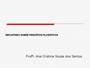 REFLETINDO SOBRE PRINCPIOS FILOSFICOS Prof Ana Cristina Souza