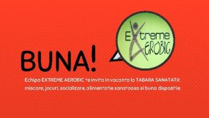 BUNA Echipa EXTREME AEROBIC te invita in vacanta