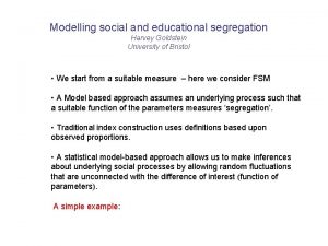 Modelling social and educational segregation Harvey Goldstein University