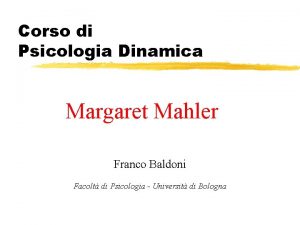 Corso di Psicologia Dinamica Margaret Mahler Franco Baldoni