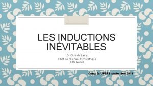 LES INDUCTIONS INVITABLES Dr Clotilde Lamy Chef de