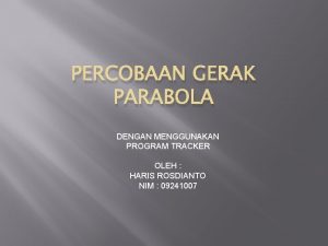 PERCOBAAN GERAK PARABOLA DENGAN MENGGUNAKAN PROGRAM TRACKER OLEH